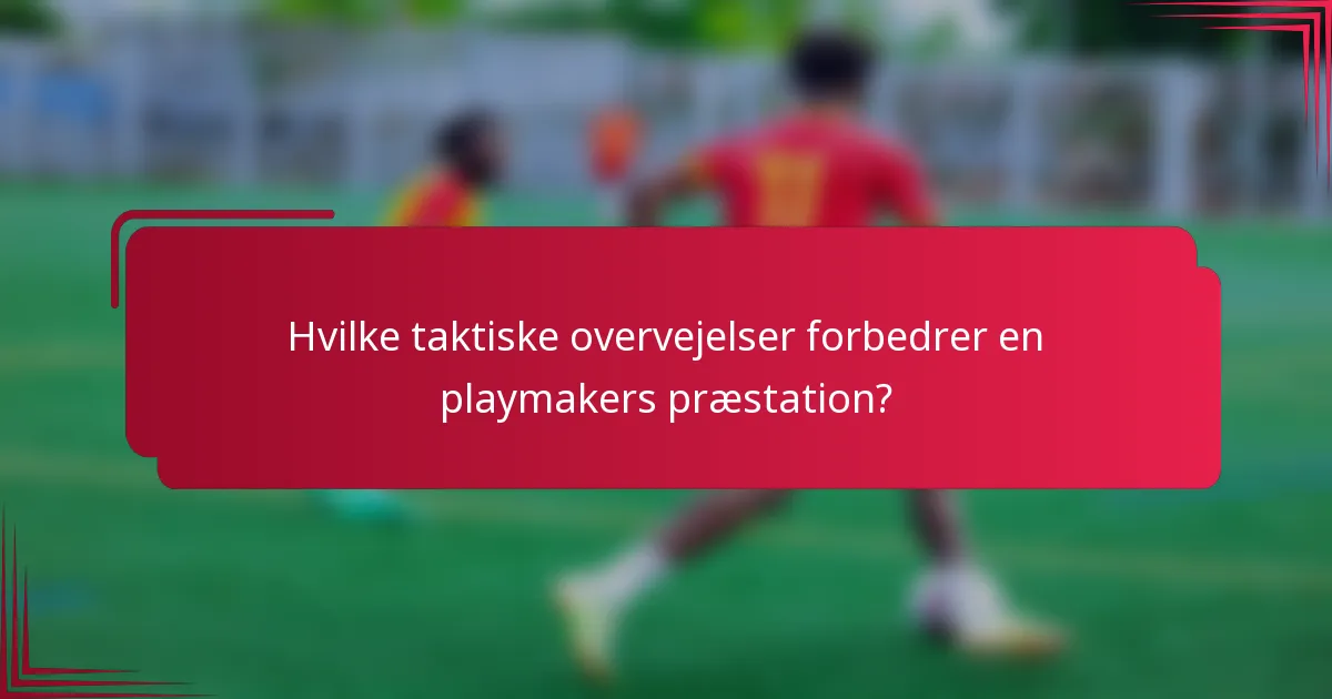 Hvilke taktiske overvejelser forbedrer en playmakers præstation?