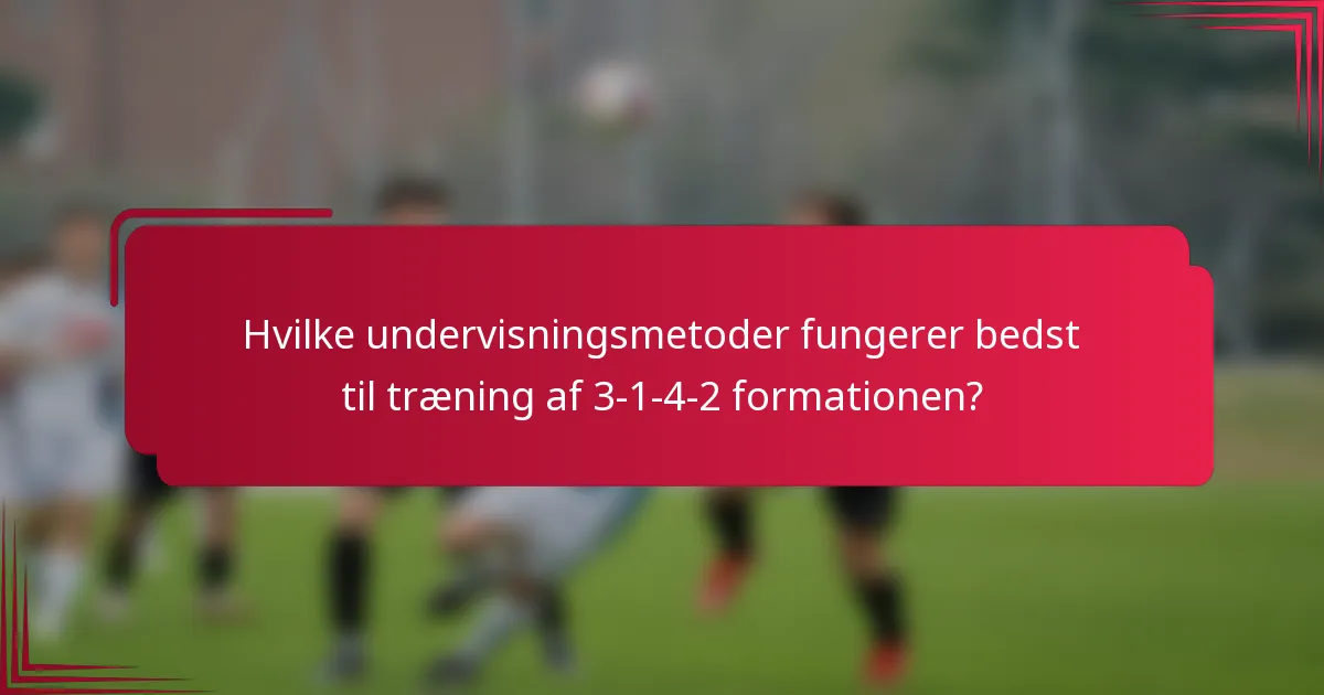 Hvilke undervisningsmetoder fungerer bedst til træning af 3-1-4-2 formationen?