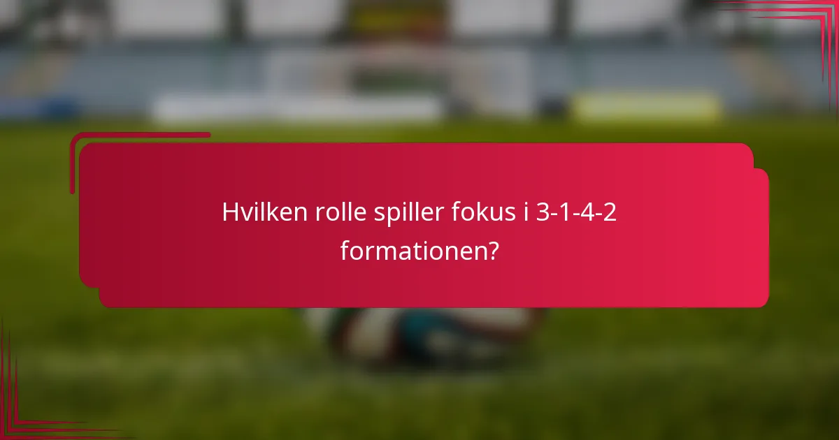 Hvilken rolle spiller fokus i 3-1-4-2 formationen?
