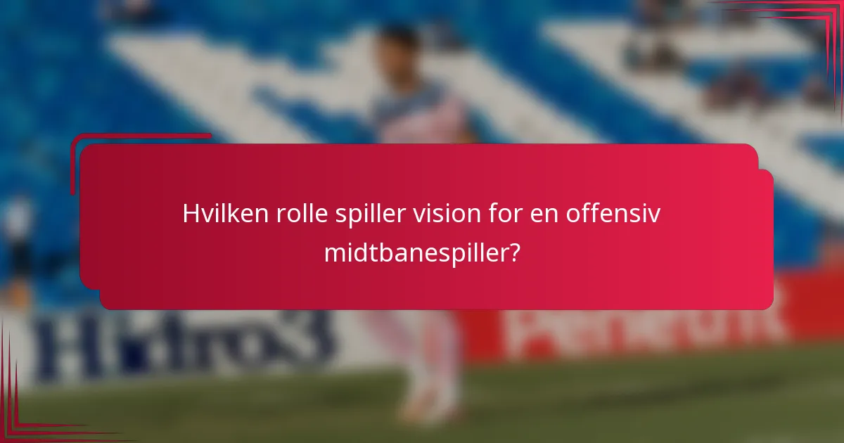 Hvilken rolle spiller vision for en offensiv midtbanespiller?