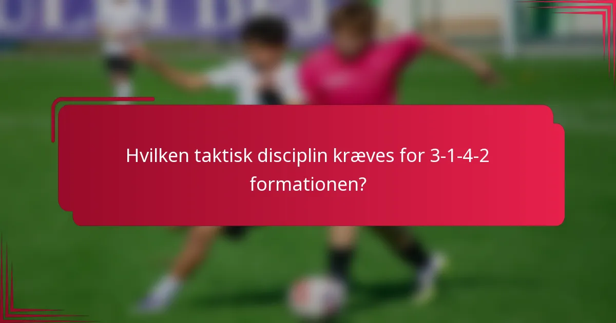 Hvilken taktisk disciplin kræves for 3-1-4-2 formationen?