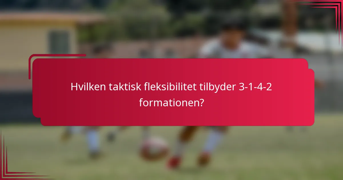 Hvilken taktisk fleksibilitet tilbyder 3-1-4-2 formationen?