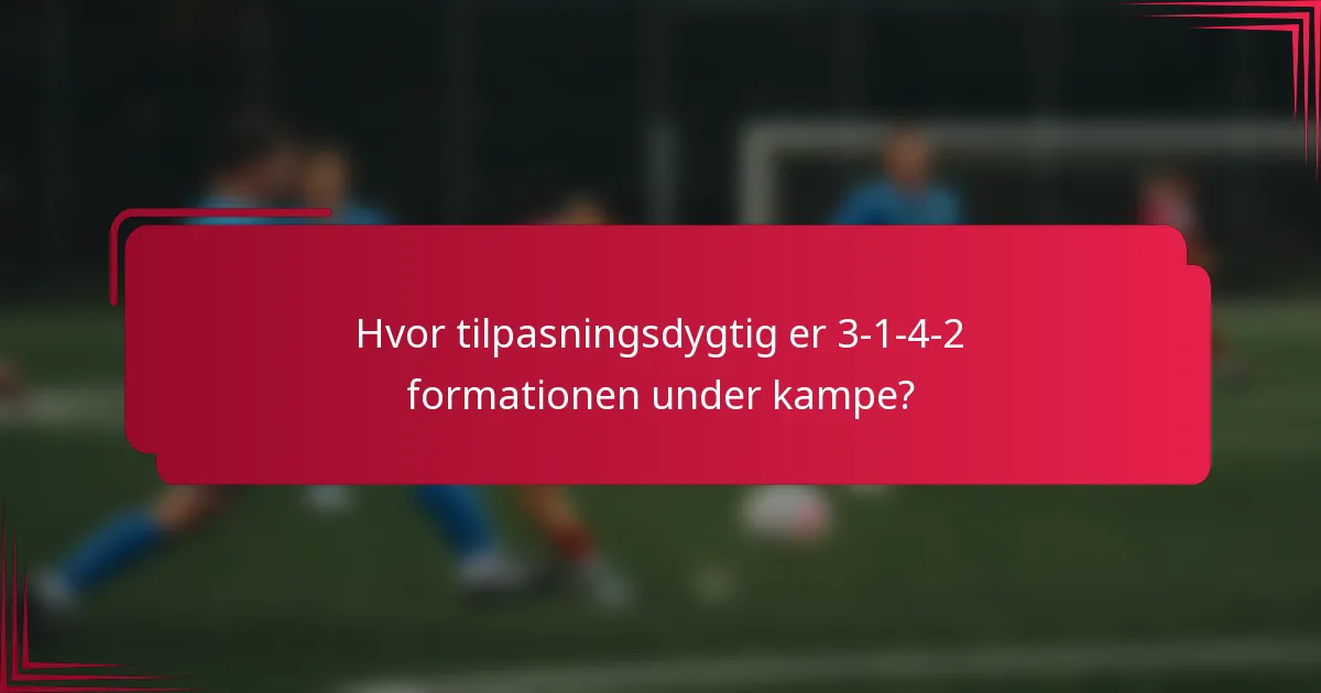 Hvor tilpasningsdygtig er 3-1-4-2 formationen under kampe?