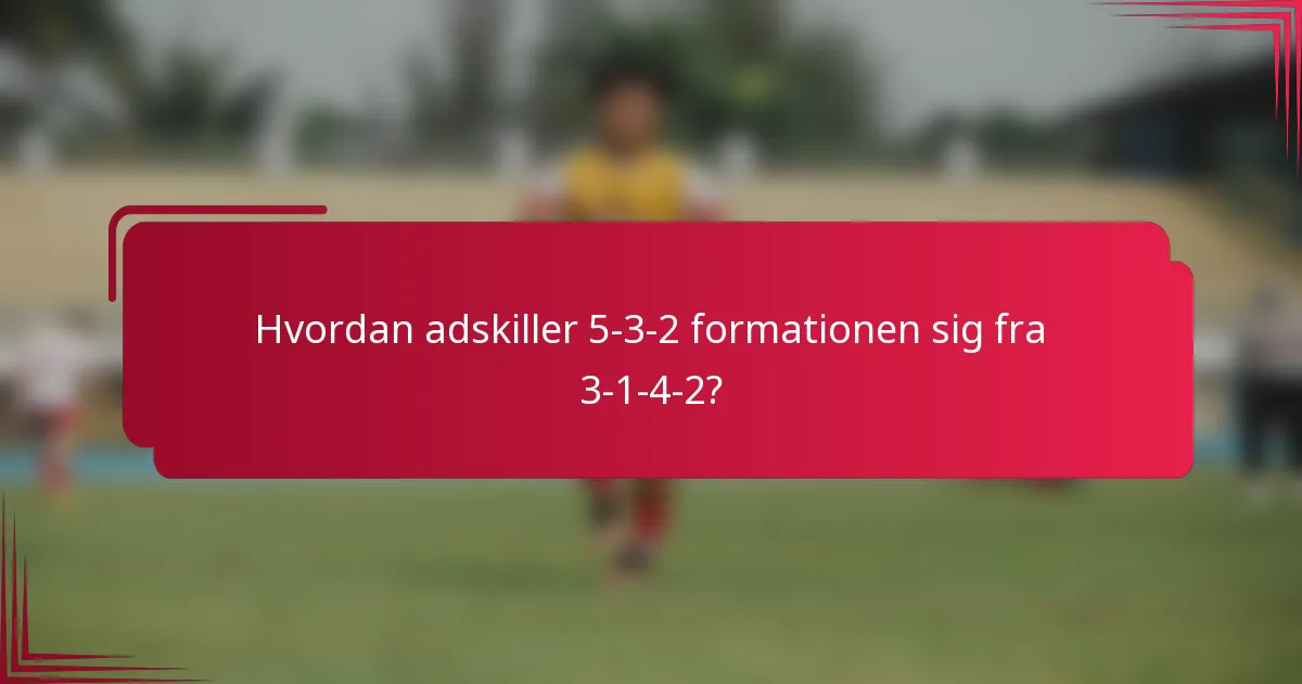 Hvordan adskiller 5-3-2 formationen sig fra 3-1-4-2?