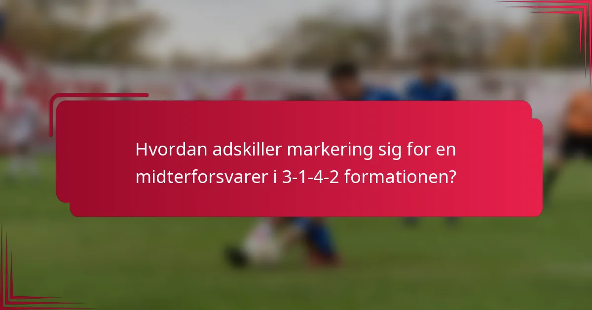 Hvordan adskiller markering sig for en midterforsvarer i 3-1-4-2 formationen?