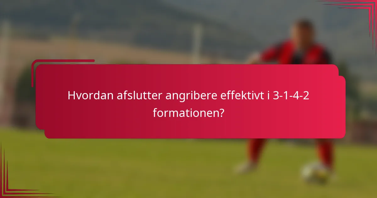 Hvordan afslutter angribere effektivt i 3-1-4-2 formationen?