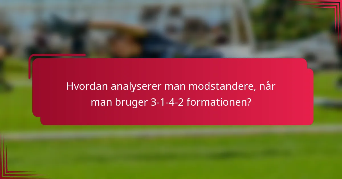 Hvordan analyserer man modstandere, når man bruger 3-1-4-2 formationen?