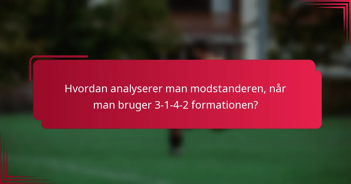 Hvordan analyserer man modstanderen, når man bruger 3-1-4-2 formationen?