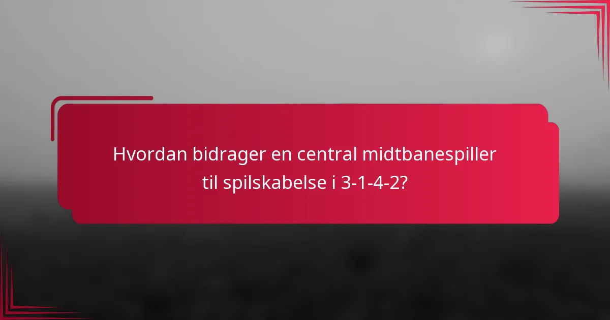 Hvordan bidrager en central midtbanespiller til spilskabelse i 3-1-4-2?