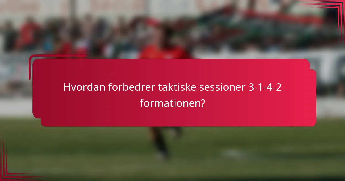 Hvordan forbedrer taktiske sessioner 3-1-4-2 formationen?