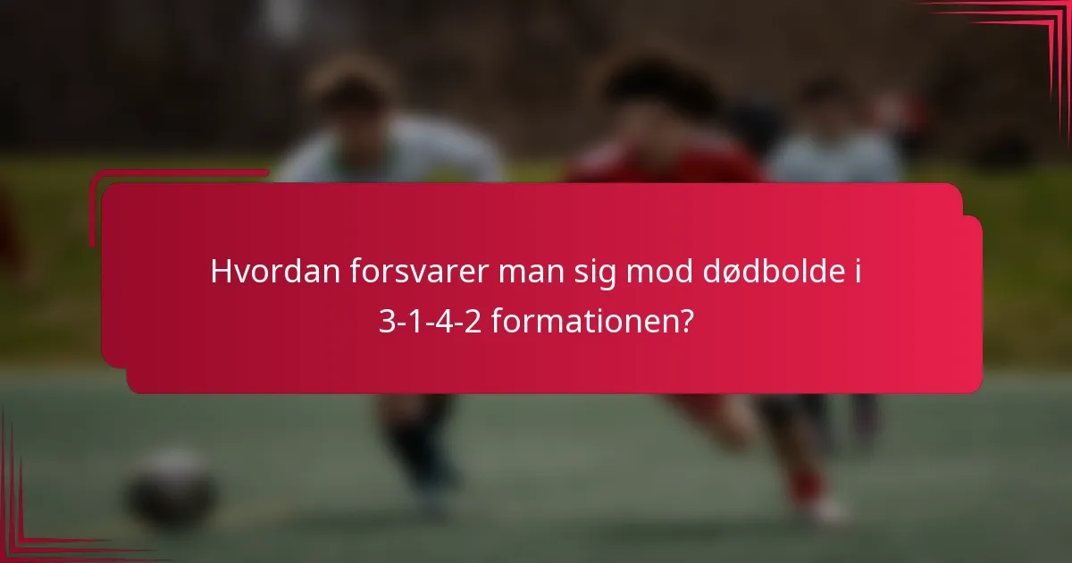 Hvordan forsvarer man sig mod dødbolde i 3-1-4-2 formationen?