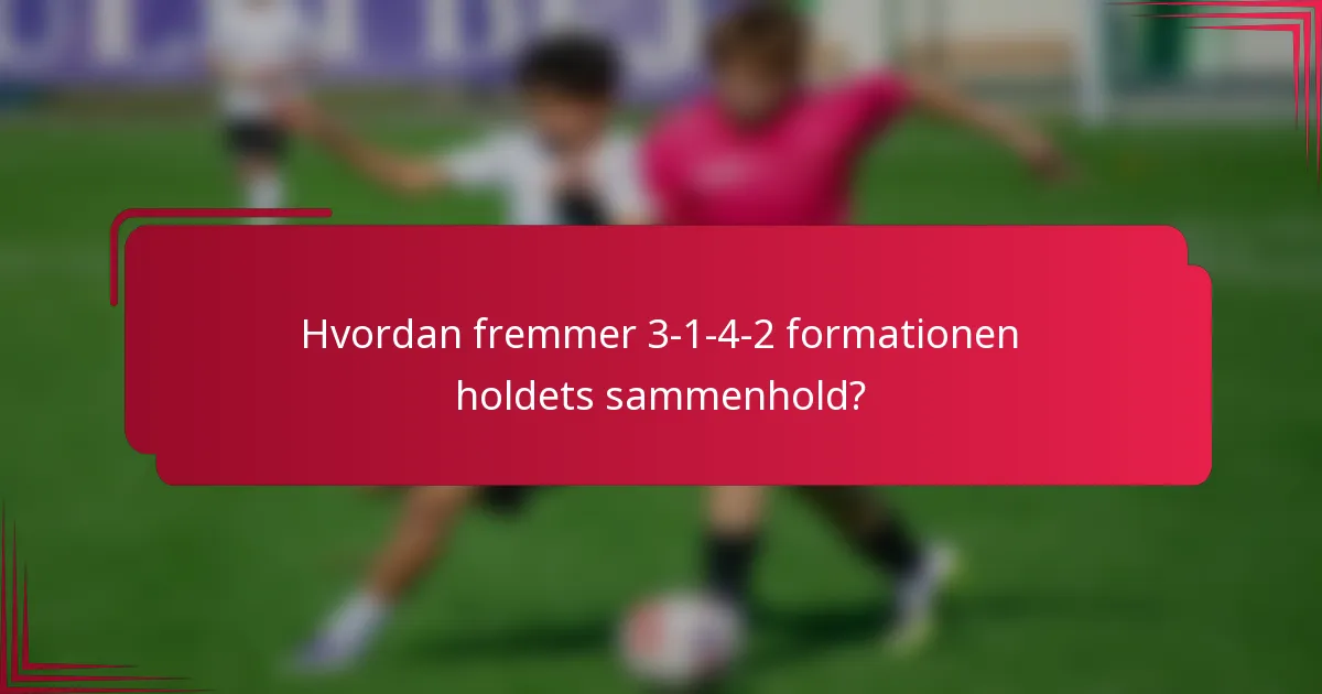 Hvordan fremmer 3-1-4-2 formationen holdets sammenhold?