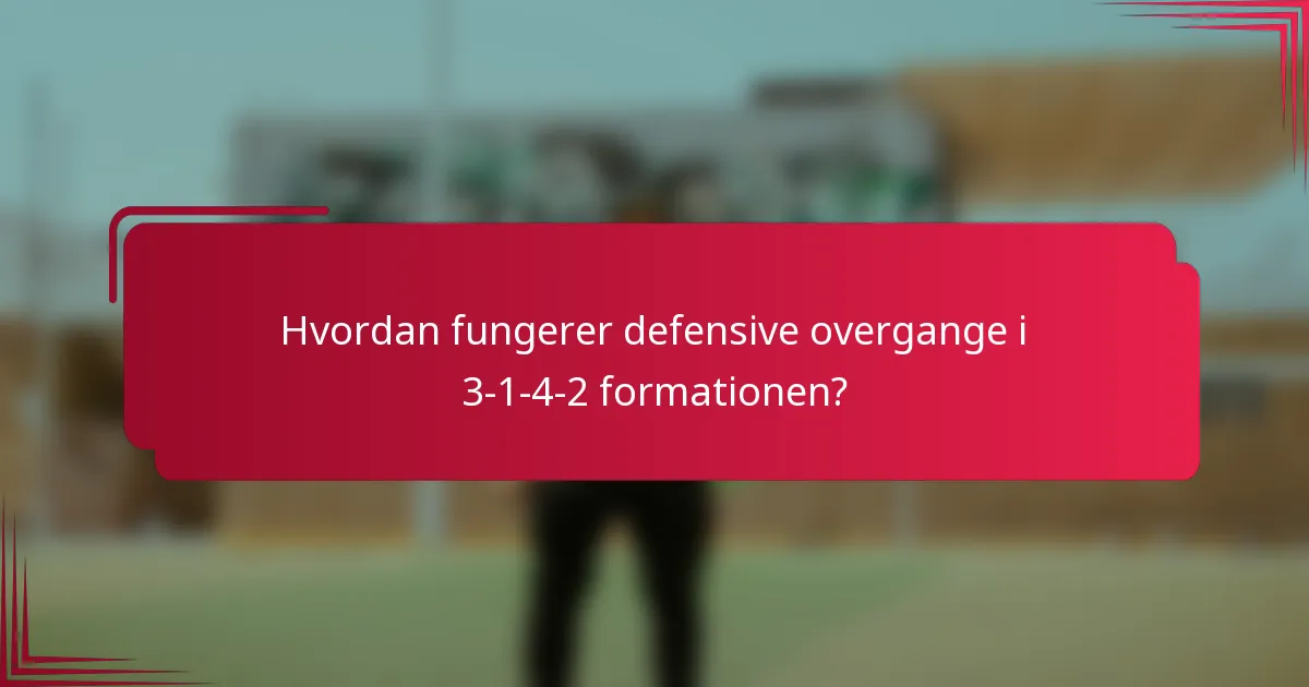 Hvordan fungerer defensive overgange i 3-1-4-2 formationen?