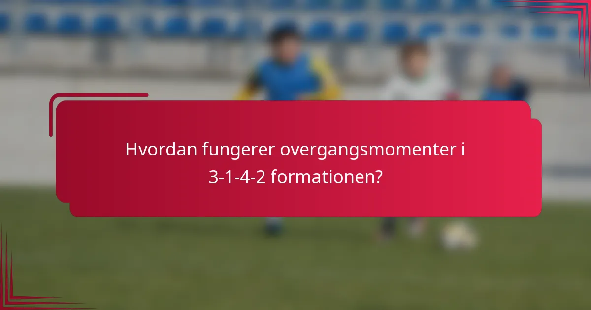 Hvordan fungerer overgangsmomenter i 3-1-4-2 formationen?