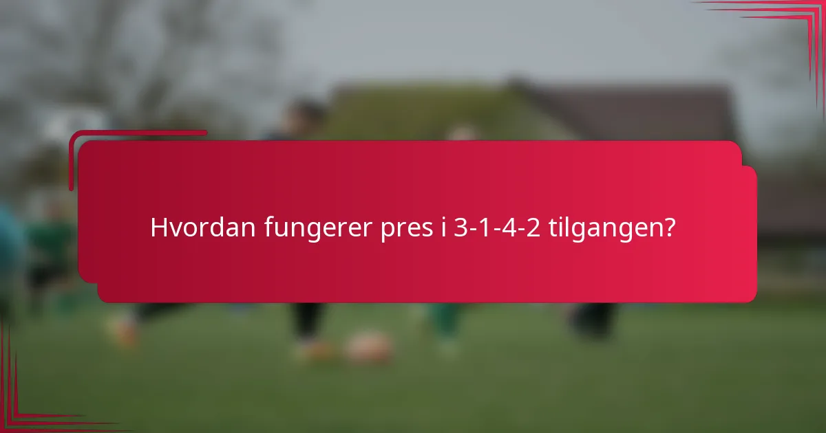 Hvordan fungerer pres i 3-1-4-2 tilgangen?