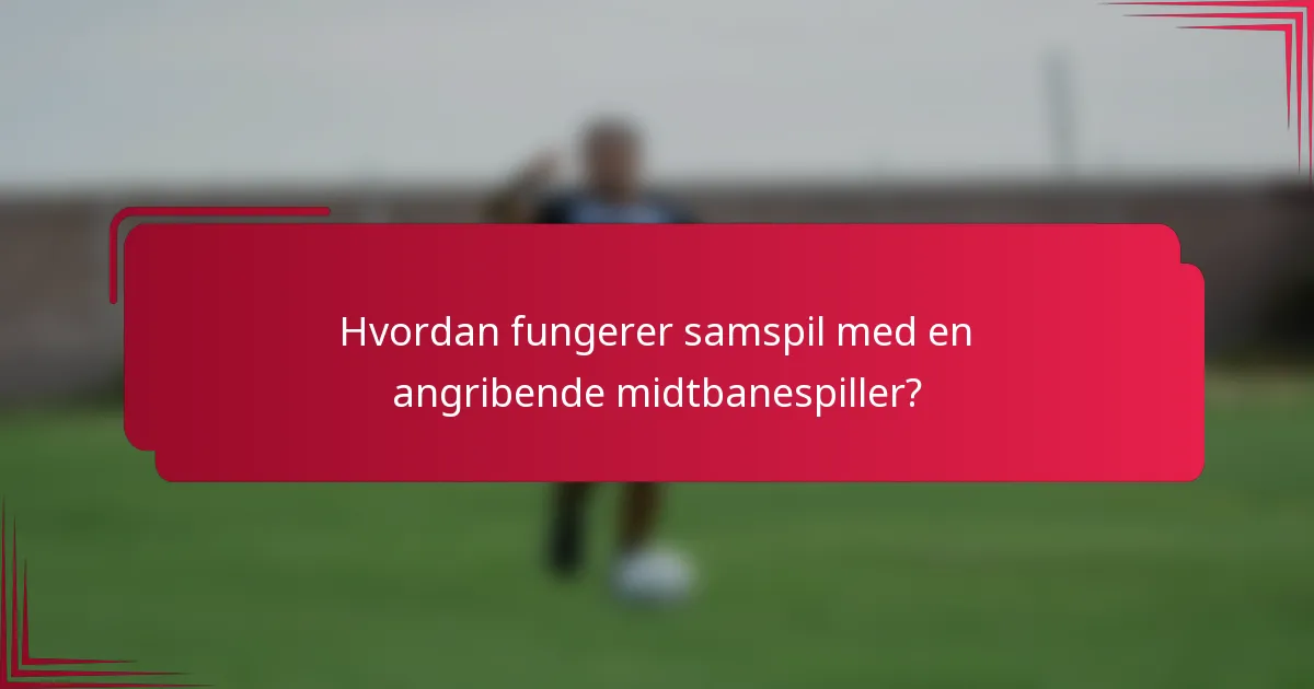 Hvordan fungerer samspil med en angribende midtbanespiller?