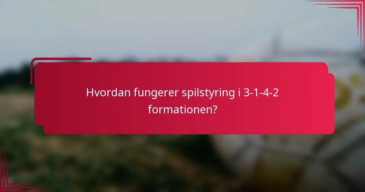 Hvordan fungerer spilstyring i 3-1-4-2 formationen?