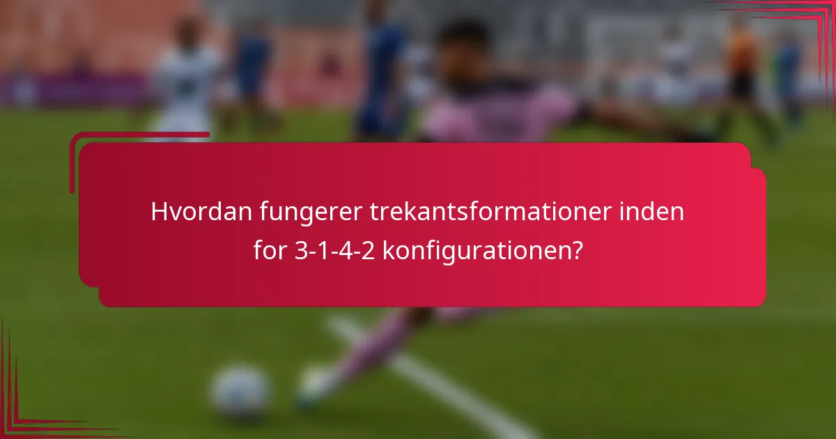 Hvordan fungerer trekantsformationer inden for 3-1-4-2 konfigurationen?