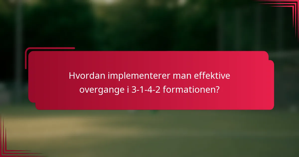 Hvordan implementerer man effektive overgange i 3-1-4-2 formationen?