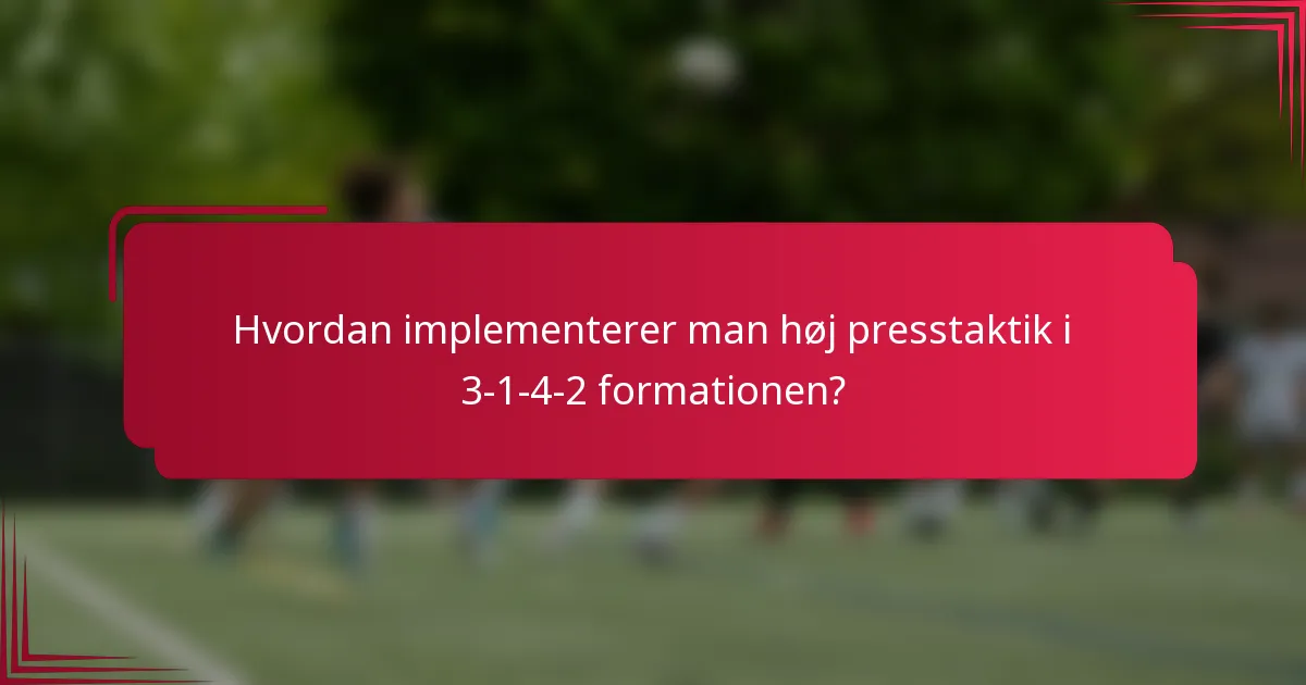 Hvordan implementerer man høj presstaktik i 3-1-4-2 formationen?