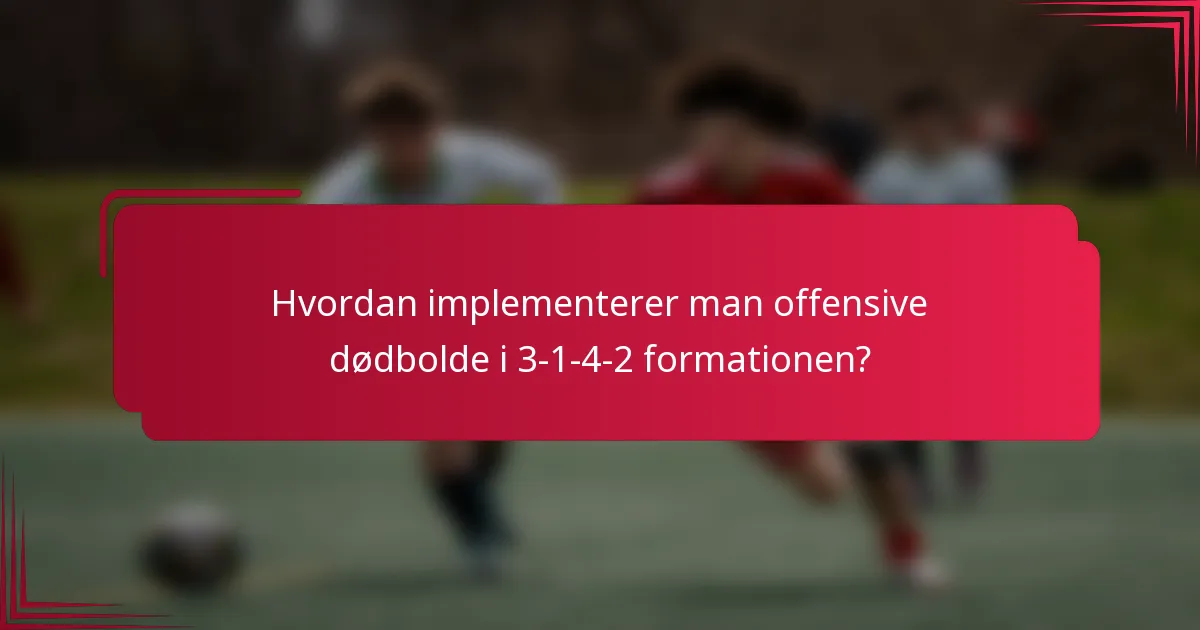 Hvordan implementerer man offensive dødbolde i 3-1-4-2 formationen?