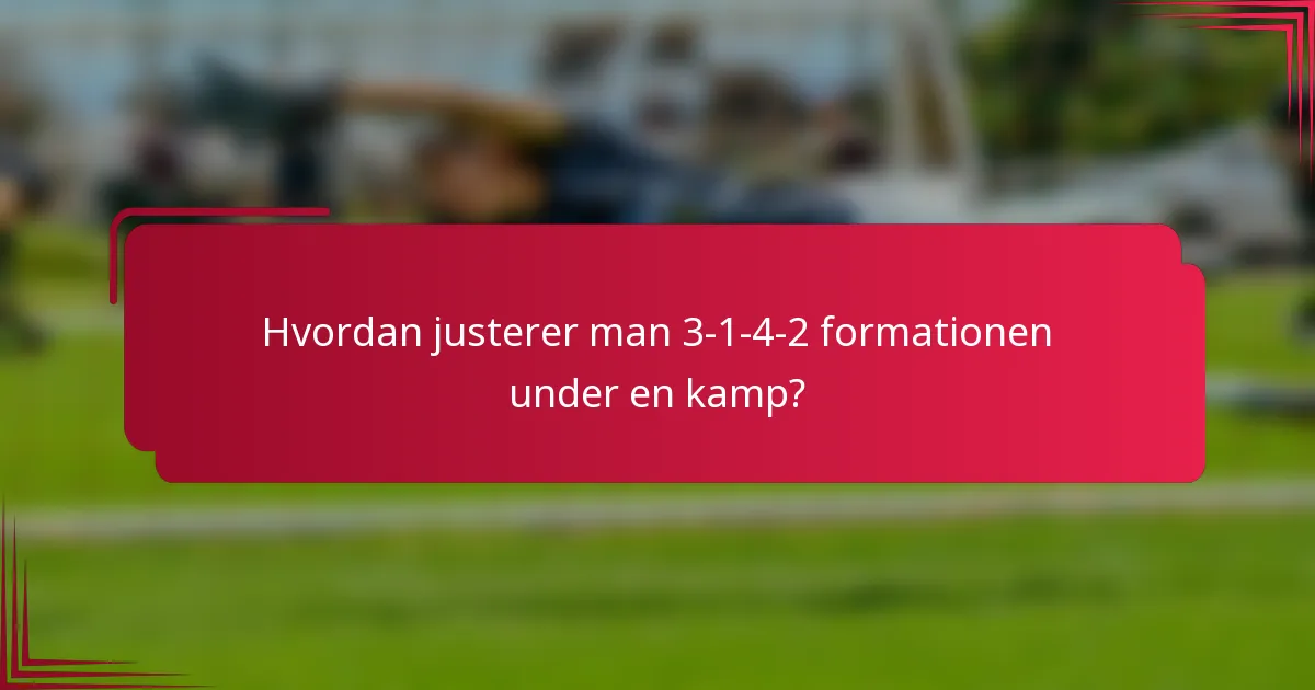 Hvordan justerer man 3-1-4-2 formationen under en kamp?