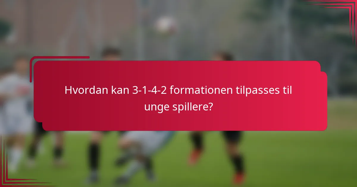 Hvordan kan 3-1-4-2 formationen tilpasses til unge spillere?