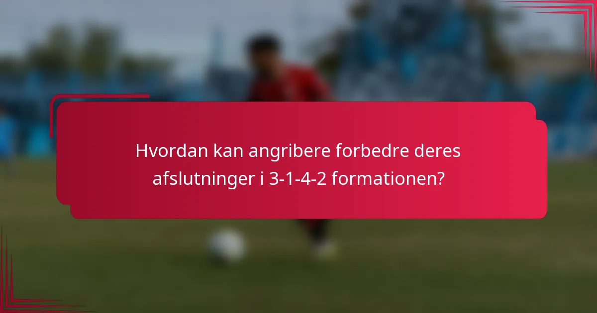 Hvordan kan angribere forbedre deres afslutninger i 3-1-4-2 formationen?