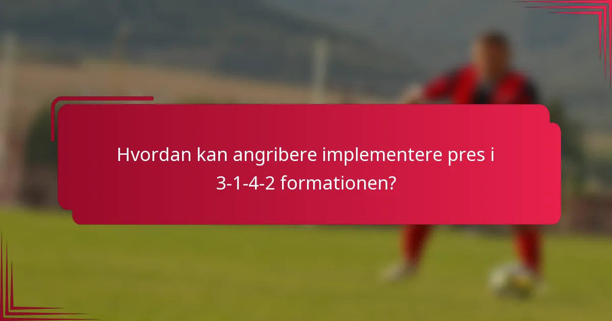 Hvordan kan angribere implementere pres i 3-1-4-2 formationen?