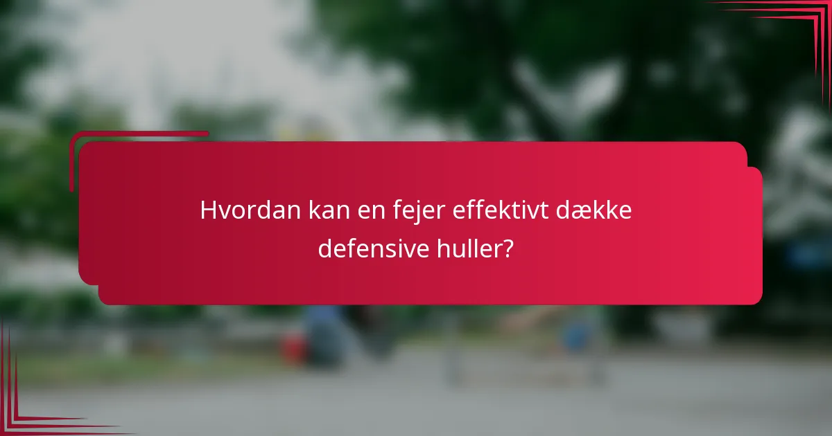 Hvordan kan en fejer effektivt dække defensive huller?