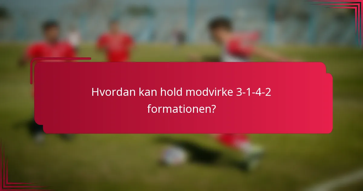 Hvordan kan hold modvirke 3-1-4-2 formationen?