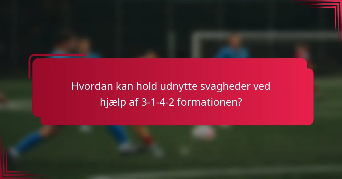 Hvordan kan hold udnytte svagheder ved hjælp af 3-1-4-2 formationen?