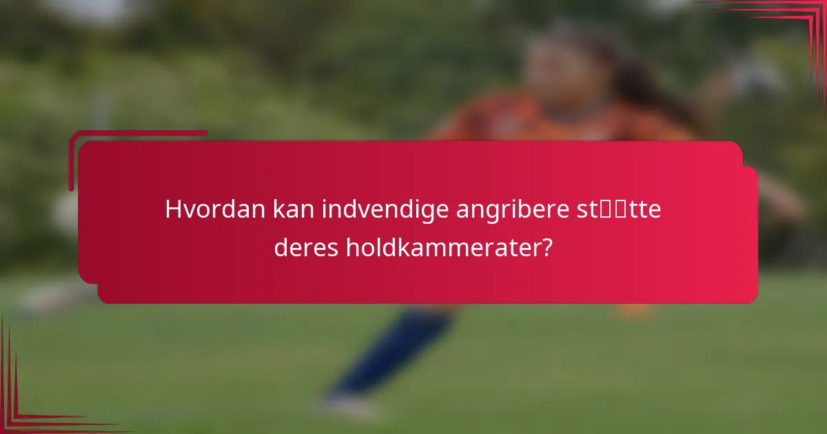Hvordan kan indvendige angribere støtte deres holdkammerater?