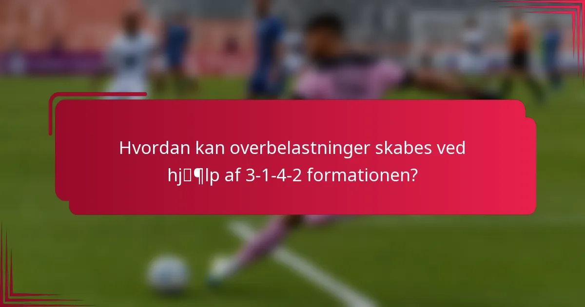 Hvordan kan overbelastninger skabes ved hjælp af 3-1-4-2 formationen?