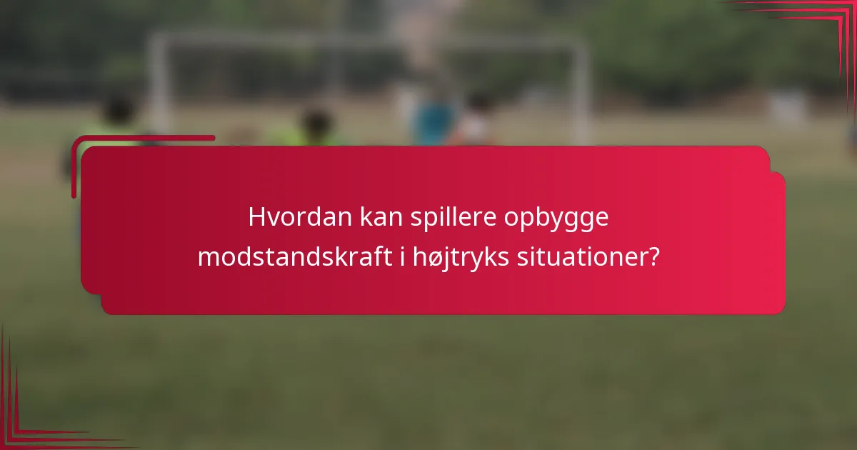 Hvordan kan spillere opbygge modstandskraft i højtryks situationer?