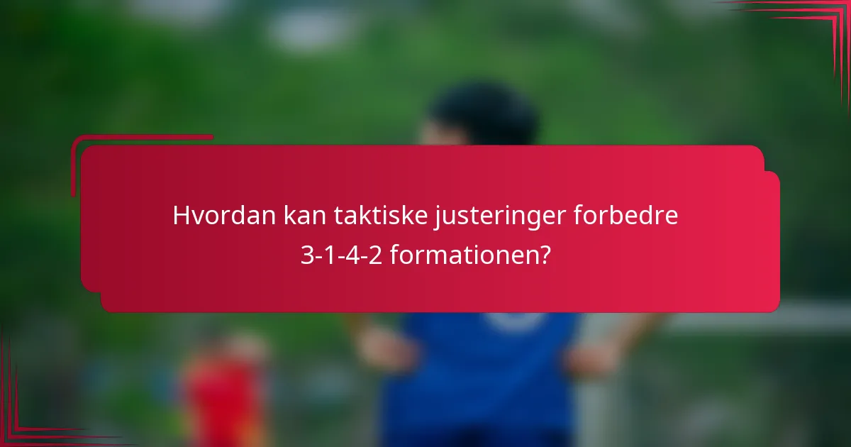 Hvordan kan taktiske justeringer forbedre 3-1-4-2 formationen?