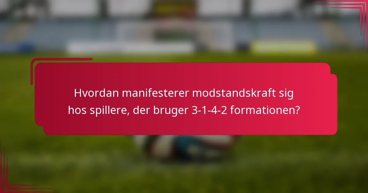 Hvordan manifesterer modstandskraft sig hos spillere, der bruger 3-1-4-2 formationen?