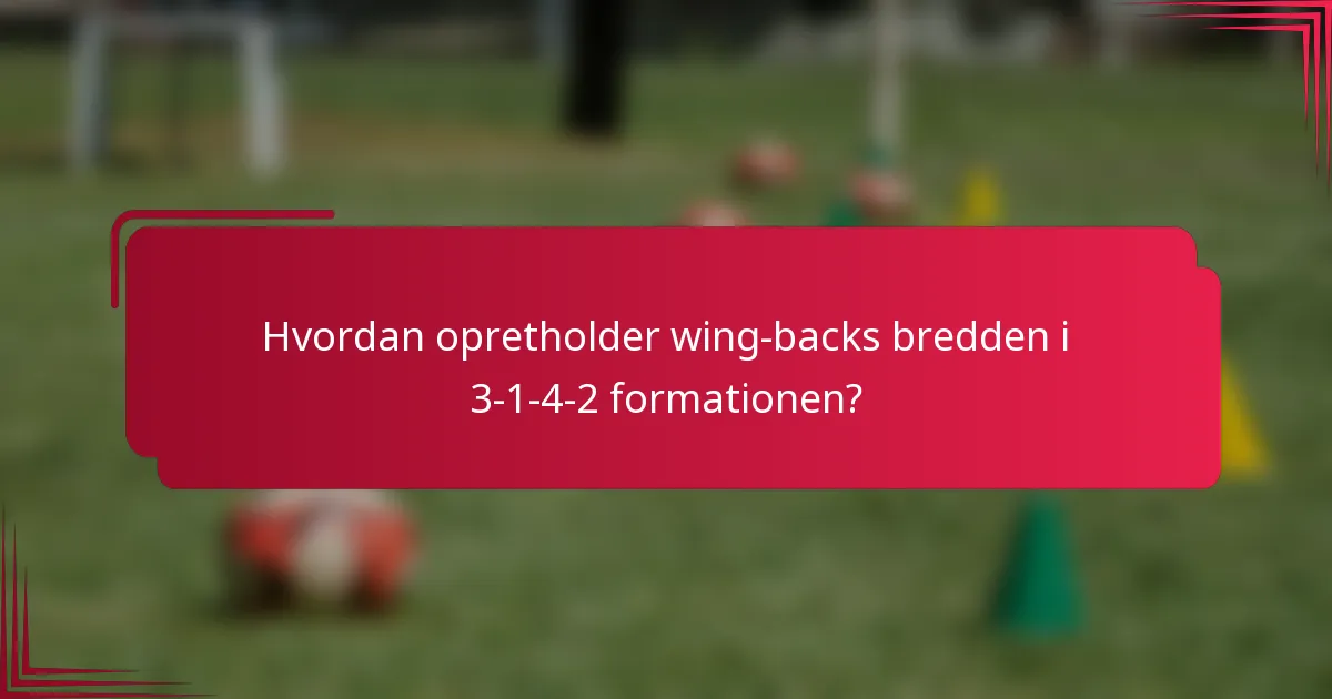 Hvordan opretholder wing-backs bredden i 3-1-4-2 formationen?