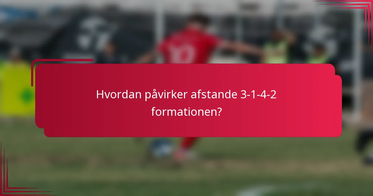 Hvordan påvirker afstande 3-1-4-2 formationen?