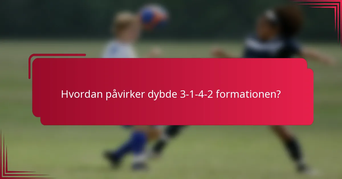 Hvordan påvirker dybde 3-1-4-2 formationen?