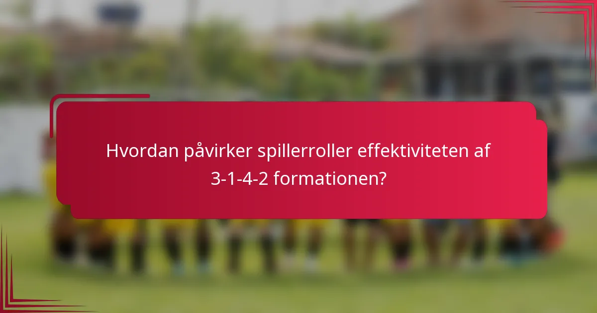 Hvordan påvirker spillerroller effektiviteten af 3-1-4-2 formationen?