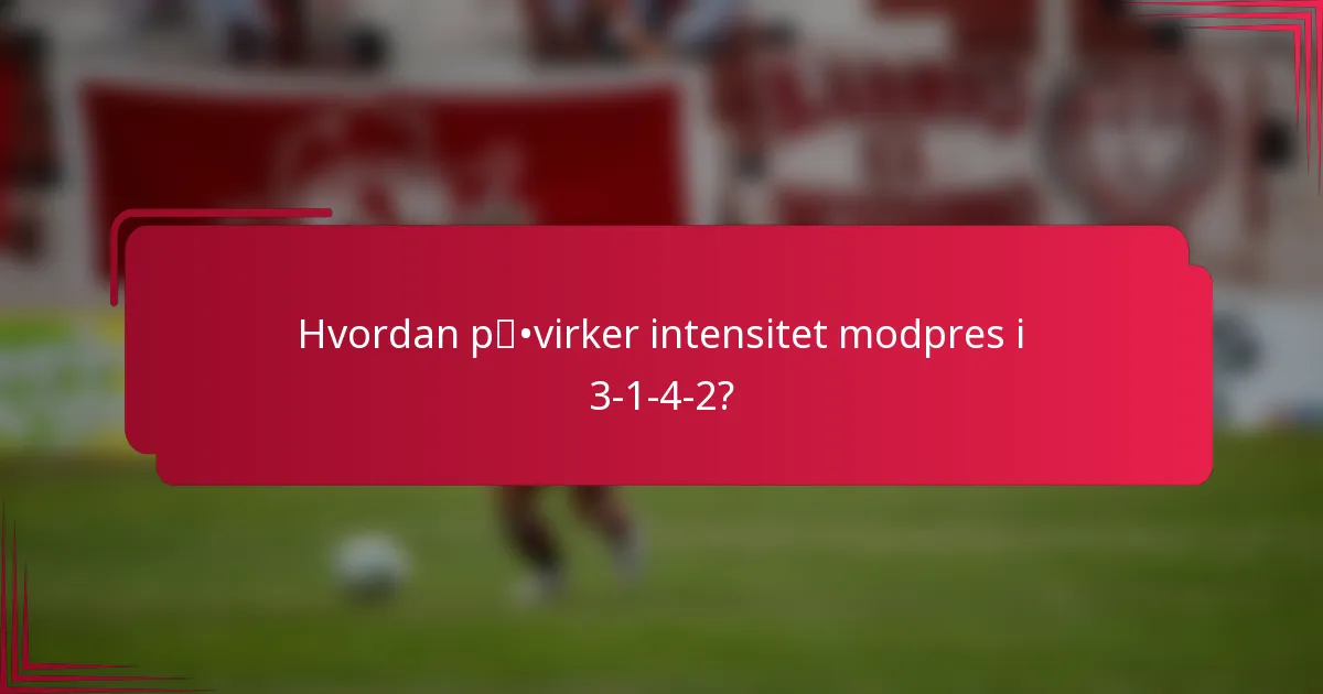 Hvordan påvirker intensitet modpres i 3-1-4-2?