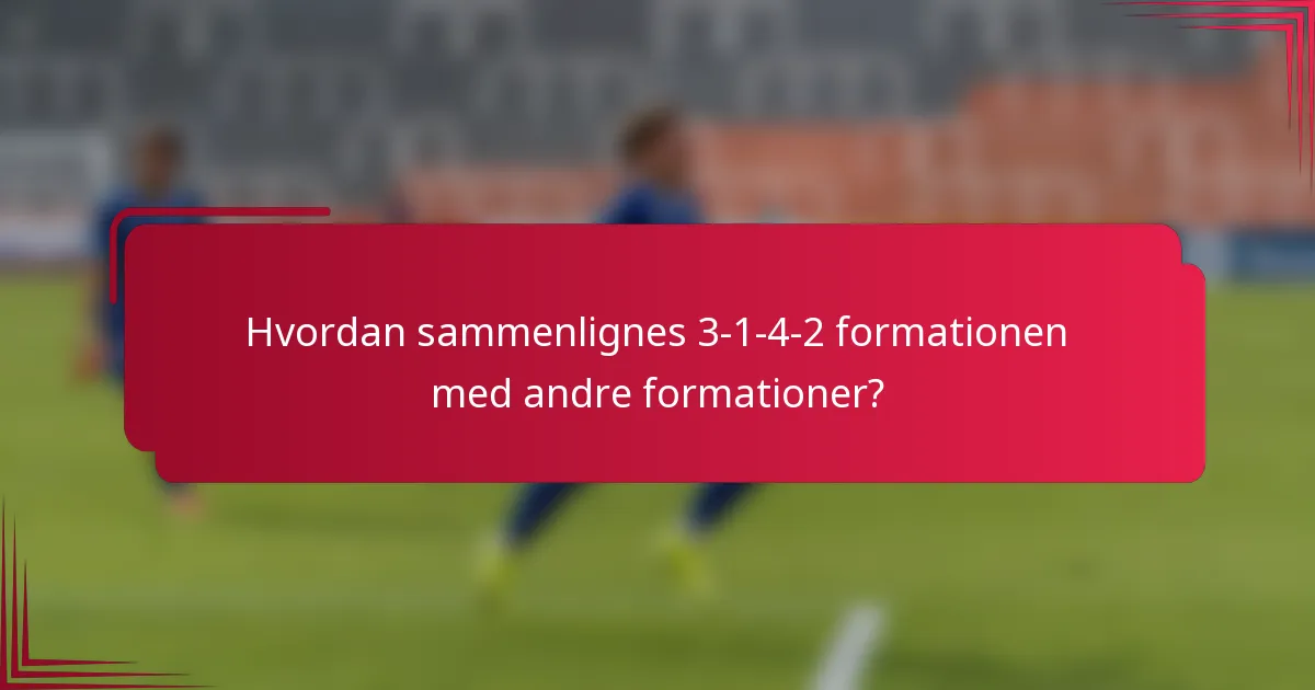 Hvordan sammenlignes 3-1-4-2 formationen med andre formationer?