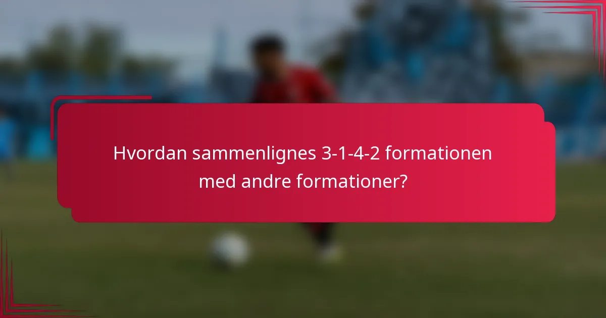 Hvordan sammenlignes 3-1-4-2 formationen med andre formationer?