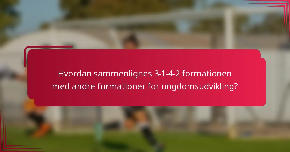Hvordan sammenlignes 3-1-4-2 formationen med andre formationer for ungdomsudvikling?