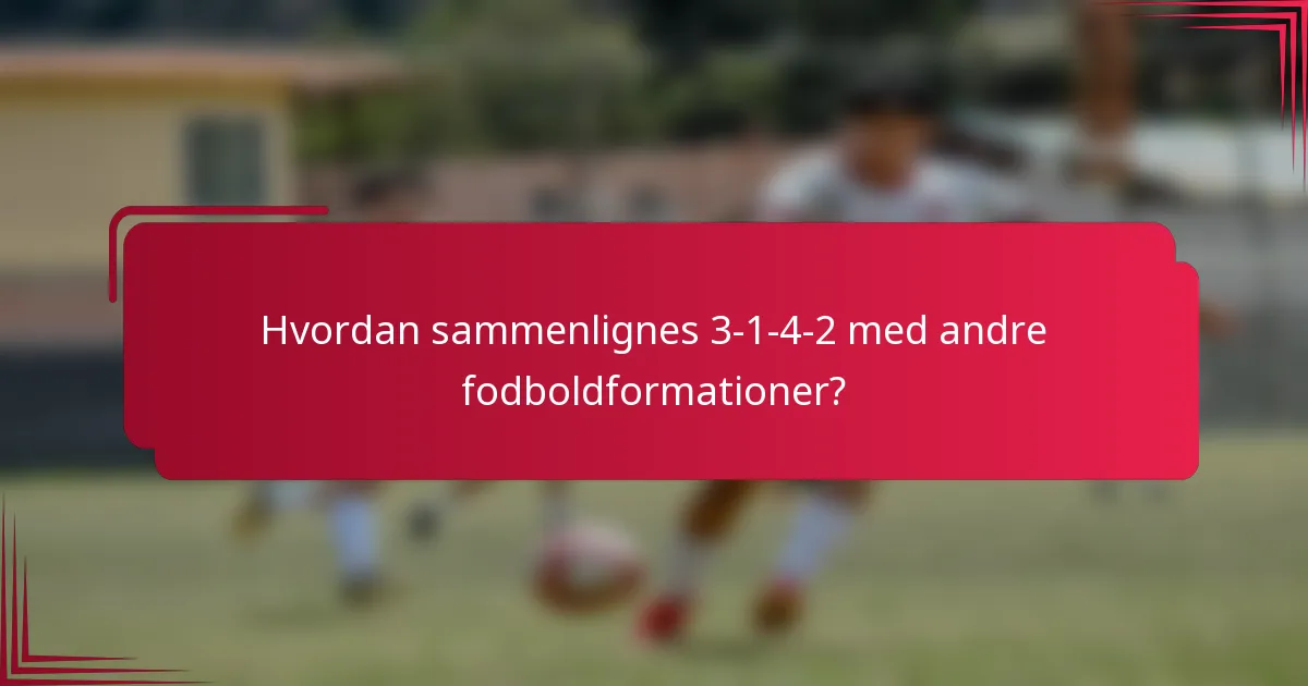 Hvordan sammenlignes 3-1-4-2 med andre fodboldformationer?