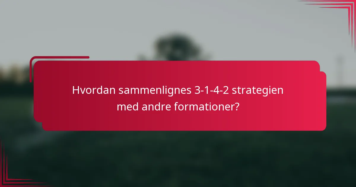 Hvordan sammenlignes 3-1-4-2 strategien med andre formationer?