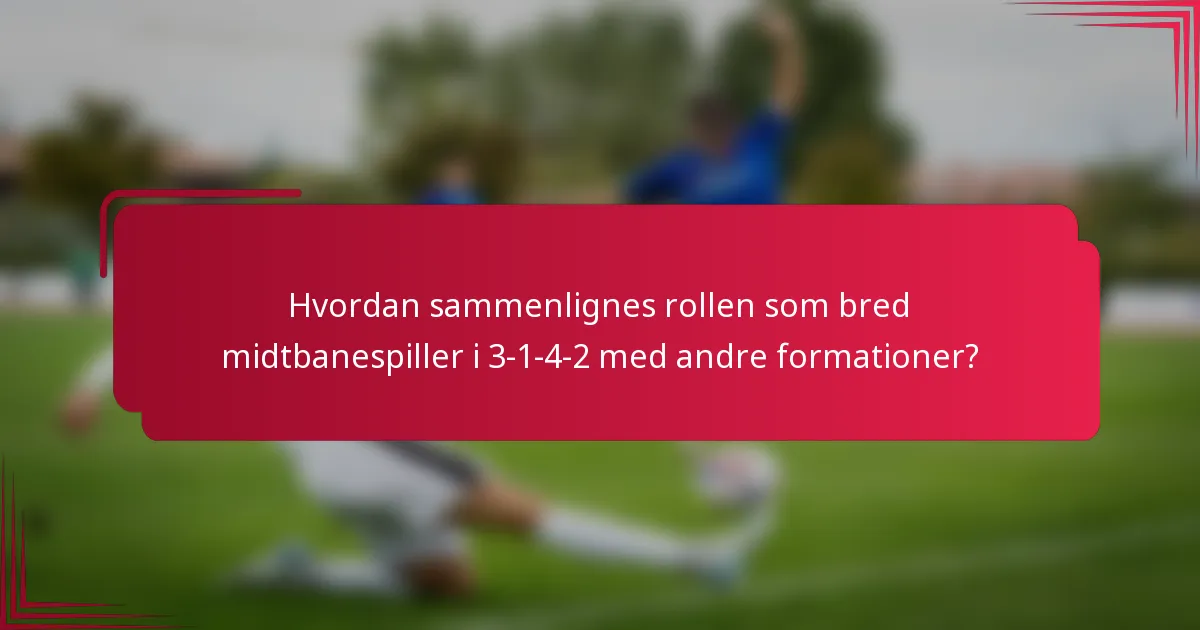 Hvordan sammenlignes rollen som bred midtbanespiller i 3-1-4-2 med andre formationer?