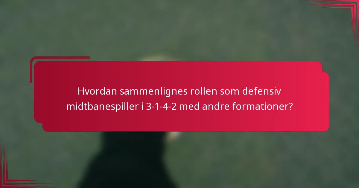 Hvordan sammenlignes rollen som defensiv midtbanespiller i 3-1-4-2 med andre formationer?