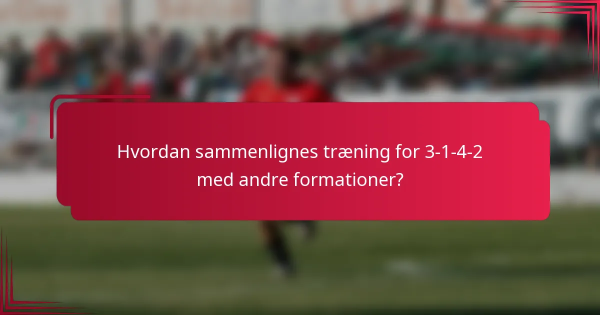 Hvordan sammenlignes træning for 3-1-4-2 med andre formationer?